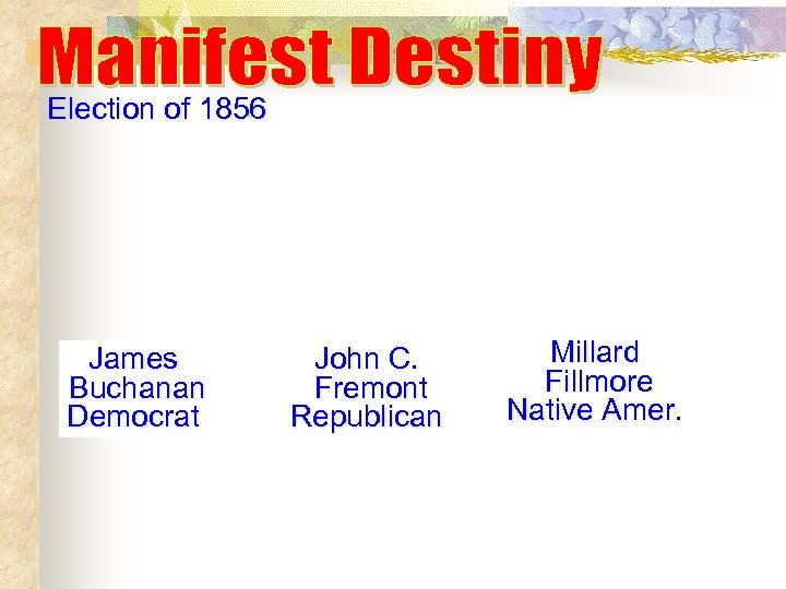 Election of 1856 James Buchanan Democrat John C. Fremont Republican Millard Fillmore Native Amer.