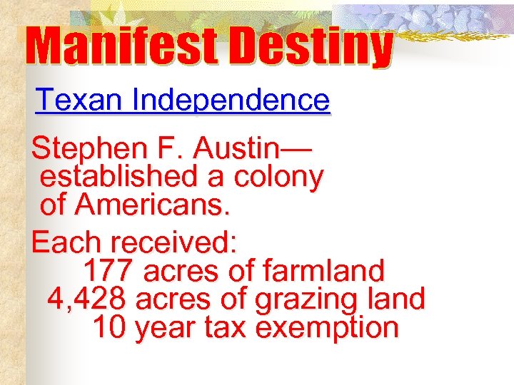 Texan Independence Stephen F. Austin— established a colony of Americans. Each received: 177 acres