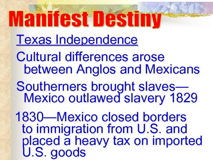 Texas Independence Cultural differences arose between Anglos and Mexicans Southerners brought slaves— Mexico outlawed