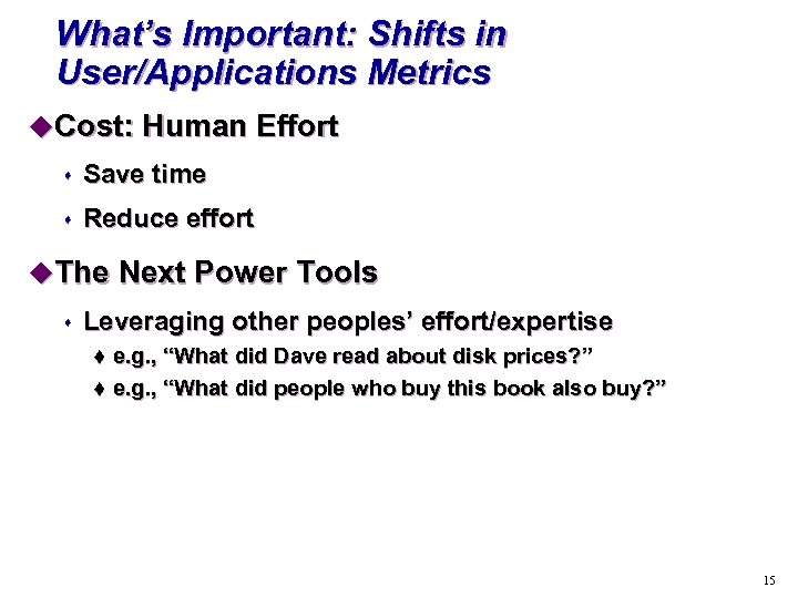 What’s Important: Shifts in User/Applications Metrics u. Cost: Human Effort s Save time s