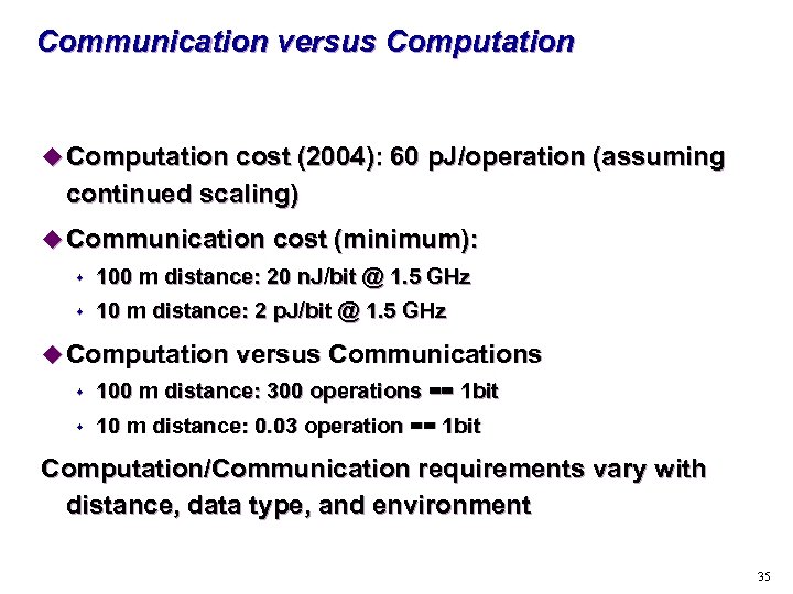 Communication versus Computation u Computation cost (2004): 60 p. J/operation (assuming continued scaling) u