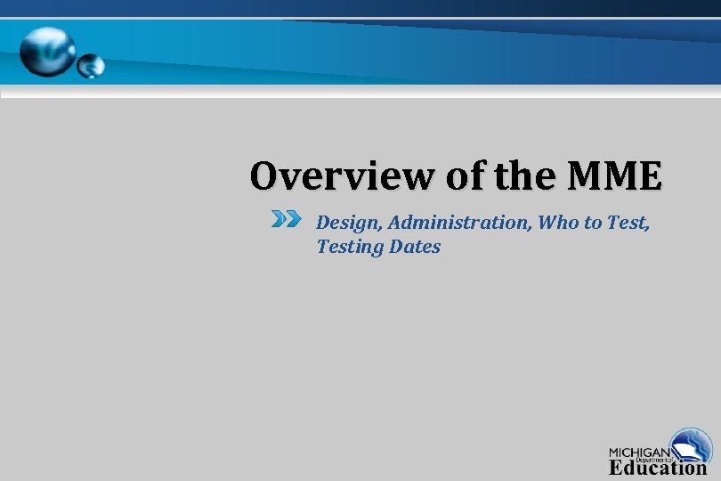Overview of the MME Design, Administration, Who to Test, Testing Dates 