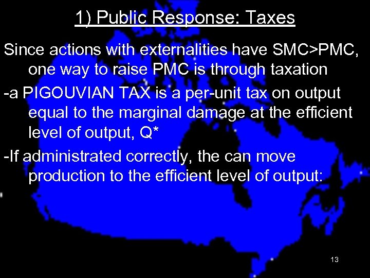 1) Public Response: Taxes Since actions with externalities have SMC>PMC, one way to raise
