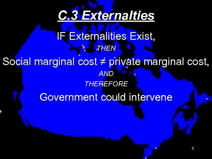 C. 3 Externalties IF Externalities Exist, THEN Social marginal cost ≠ private marginal cost,