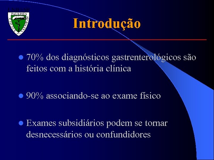 Introdução l 70% dos diagnósticos gastrenterológicos são feitos com a história clínica l 90%