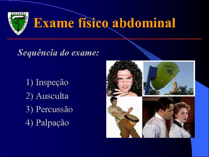 Exame físico abdominal Sequência do exame: 1) Inspeção 2) Ausculta 3) Percussão 4) Palpação