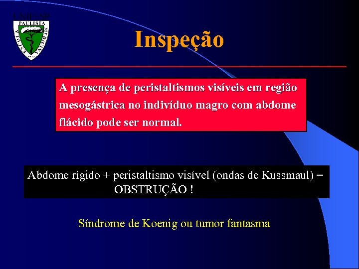 Inspeção A presença de peristaltismos visíveis em região mesogástrica no indivíduo magro com abdome