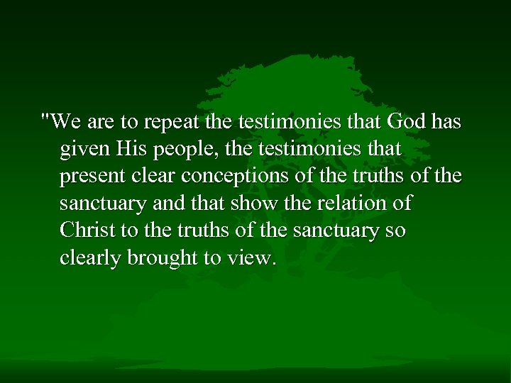 "We are to repeat the testimonies that God has given His people, the testimonies