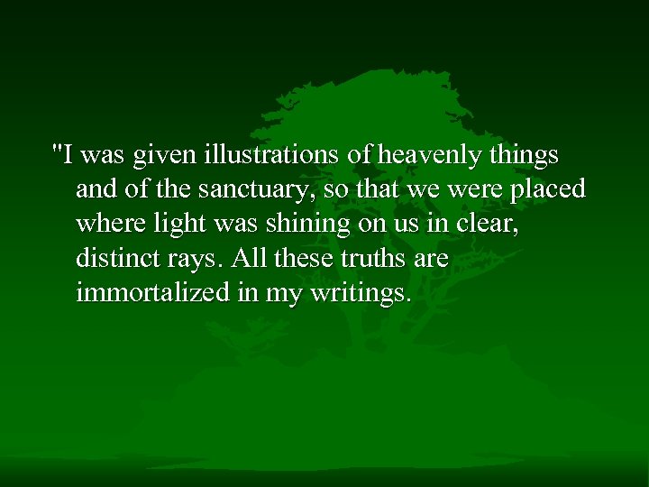 "I was given illustrations of heavenly things and of the sanctuary, so that we