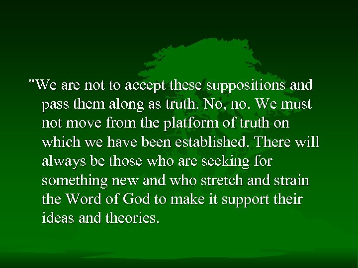 "We are not to accept these suppositions and pass them along as truth. No,