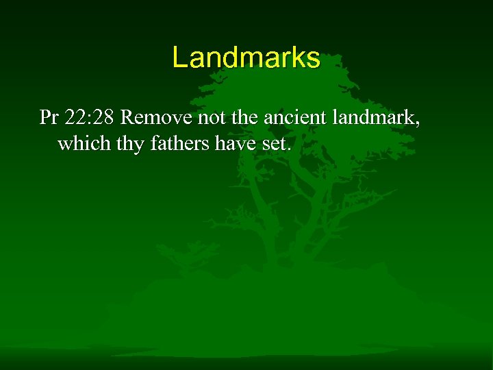 Landmarks Pr 22: 28 Remove not the ancient landmark, which thy fathers have set.