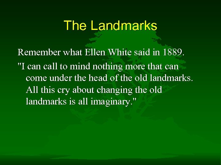 The Landmarks Remember what Ellen White said in 1889. "I can call to mind