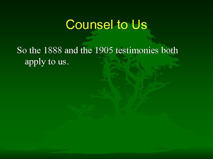 Counsel to Us So the 1888 and the 1905 testimonies both apply to us.