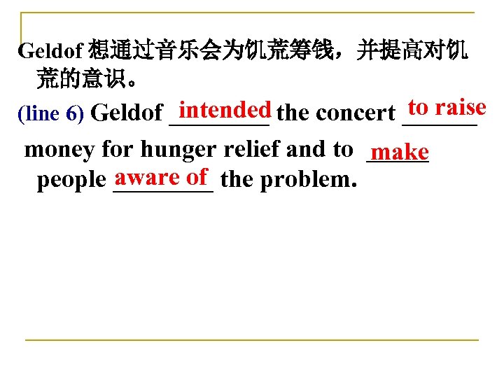 Geldof 想通过音乐会为饥荒筹钱，并提高对饥 荒的意识。 to raise intended (line 6) Geldof ____ the concert ______ money