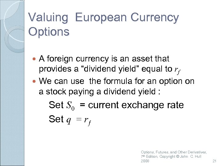 Valuing European Currency Options A foreign currency is an asset that provides a “dividend