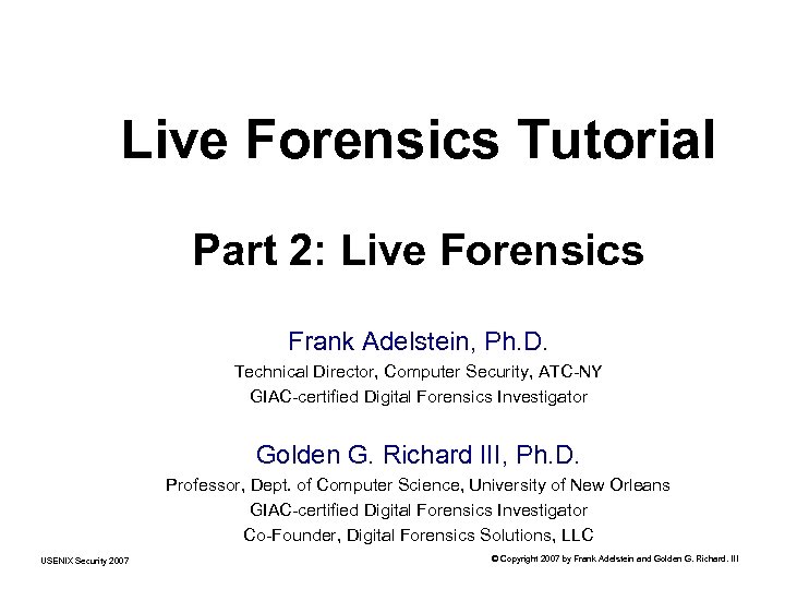 1 Live Forensics Tutorial Part 2: Live Forensics Frank Adelstein, Ph. D. Technical Director,