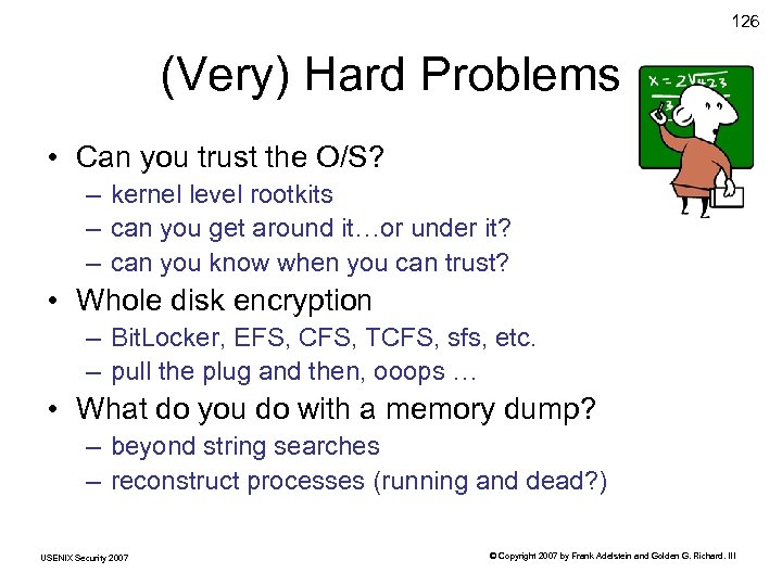 126 (Very) Hard Problems • Can you trust the O/S? – kernel level rootkits