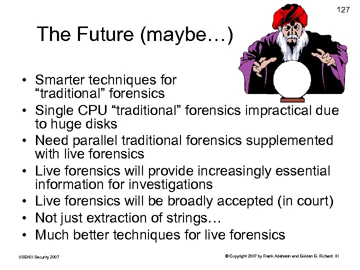 127 The Future (maybe…) • Smarter techniques for “traditional” forensics • Single CPU “traditional”