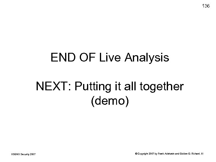 136 END OF Live Analysis NEXT: Putting it all together (demo) USENIX Security 2007