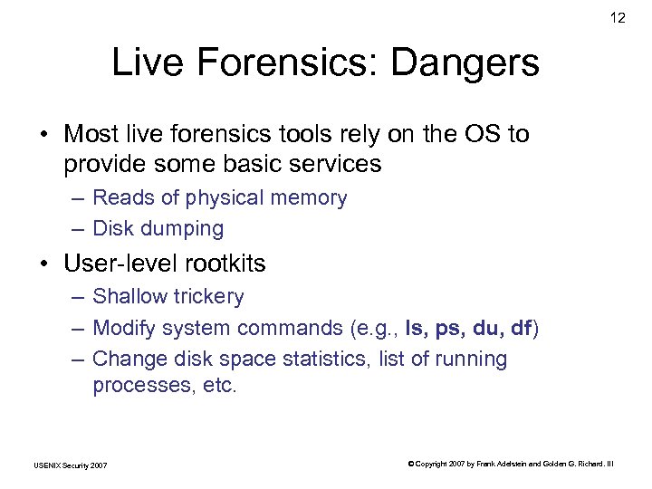 12 Live Forensics: Dangers • Most live forensics tools rely on the OS to