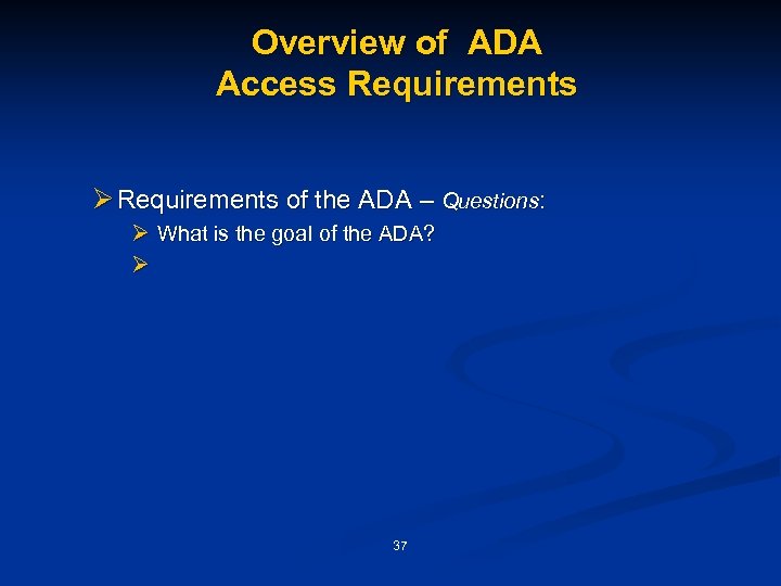 Overview of ADA Access Requirements Ø Requirements of the ADA – Questions: Ø What