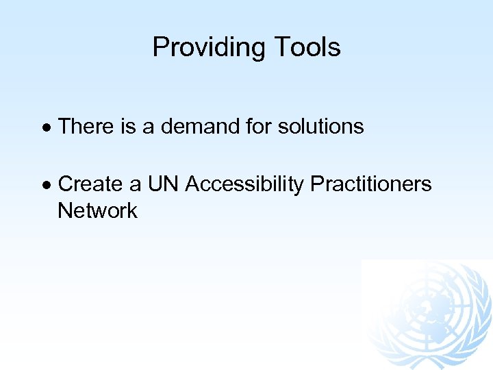 Providing Tools There is a demand for solutions Create a UN Accessibility Practitioners Network