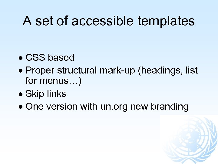 A set of accessible templates CSS based Proper structural mark-up (headings, list for menus…)