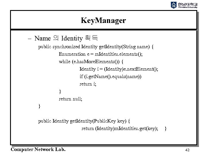 Key. Manager – Name 의 Identity 획득 public synchronized Identity get. Identity(String name) {