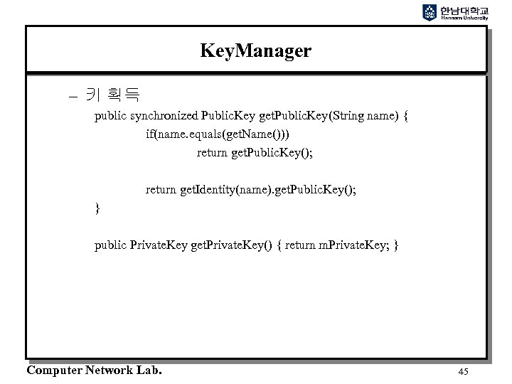 Key. Manager – 키 획득 public synchronized Public. Key get. Public. Key(String name) {