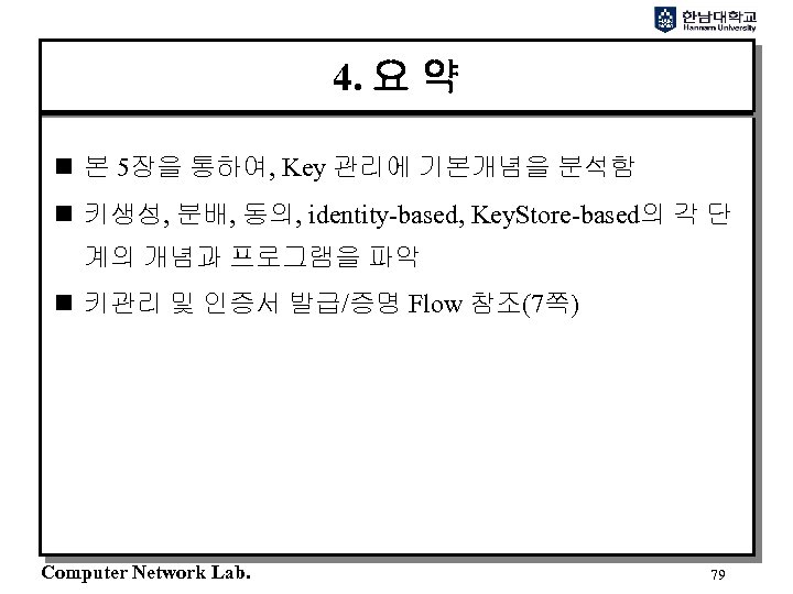4. 요 약 n 본 5장을 통하여, Key 관리에 기본개념을 분석함 n 키생성, 분배,