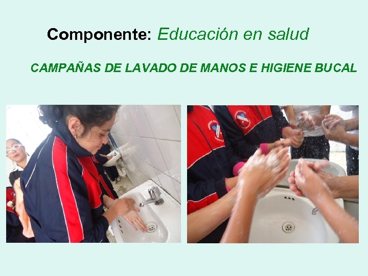 Componente: Educación en salud CAMPAÑAS DE LAVADO DE MANOS E HIGIENE BUCAL 