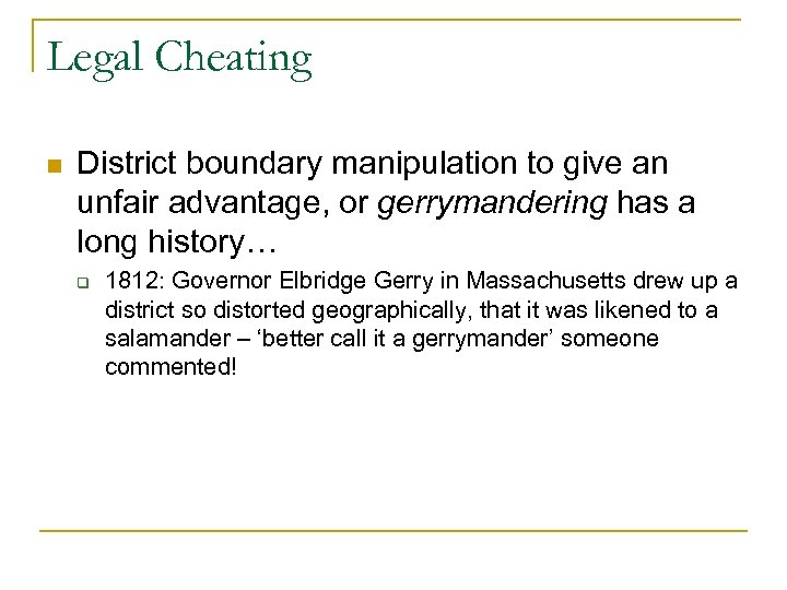 Legal Cheating n District boundary manipulation to give an unfair advantage, or gerrymandering has