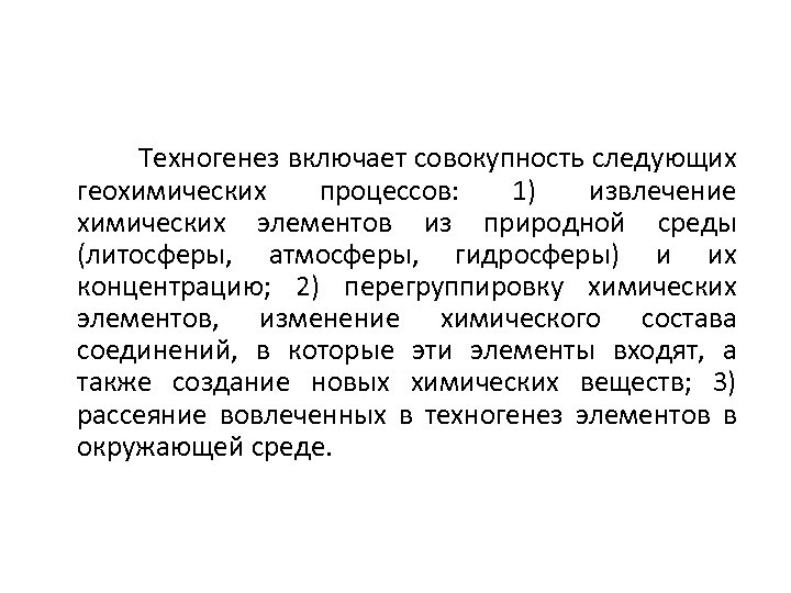 Техногенез включает совокупность следующих геохимических процессов: 1) извлечение химических элементов из природной среды (литосферы,