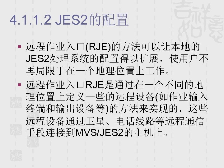 4. 1. 1. 2 JES 2的配置 § 远程作业入口(RJE)的方法可以让本地的 JES 2处理系统的配置得以扩展，使用户不 再局限于在一个地理位置上 作。 § 远程作业入口RJE是通过在一个不同的地