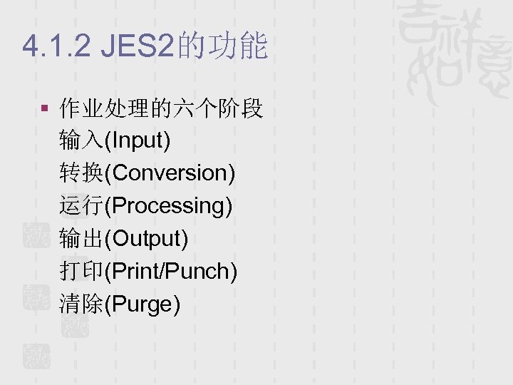 4. 1. 2 JES 2的功能 § 作业处理的六个阶段 输入(Input) 转换(Conversion) 运行(Processing) 输出(Output) 打印(Print/Punch) 清除(Purge) 