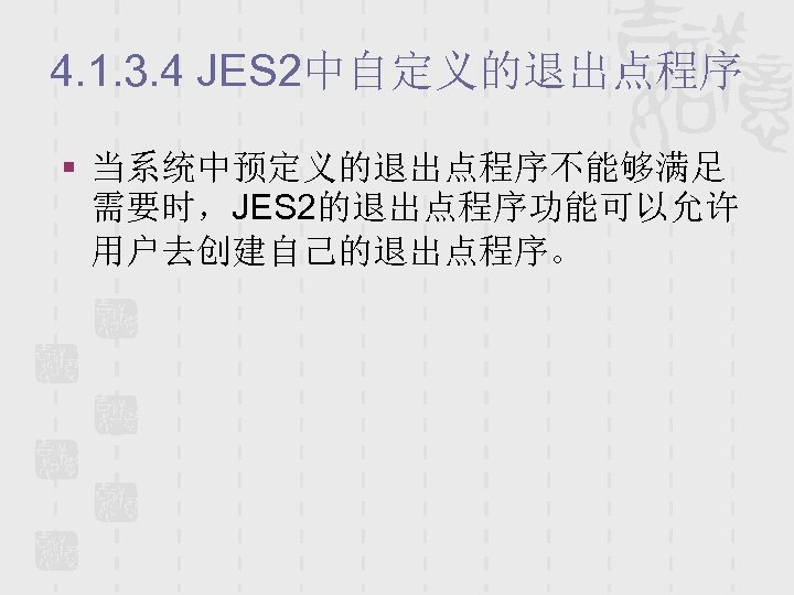 4. 1. 3. 4 JES 2中自定义的退出点程序 § 当系统中预定义的退出点程序不能够满足 需要时，JES 2的退出点程序功能可以允许 用户去创建自己的退出点程序。 