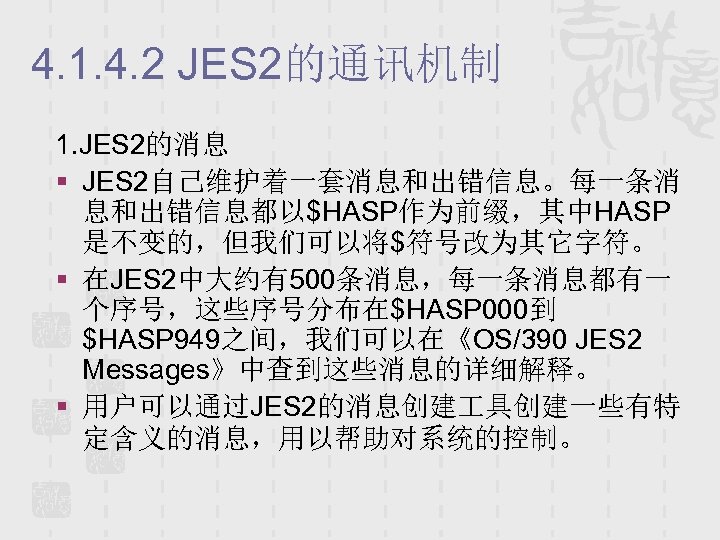 4. 1. 4. 2 JES 2的通讯机制 1. JES 2的消息 § JES 2自己维护着一套消息和出错信息。每一条消 息和出错信息都以$HASP作为前缀，其中HASP 是不变的，但我们可以将$符号改为其它字符。