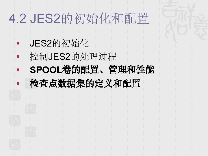 4. 2 JES 2的初始化和配置 § § JES 2的初始化 控制JES 2的处理过程 SPOOL卷的配置、管理和性能 检查点数据集的定义和配置 