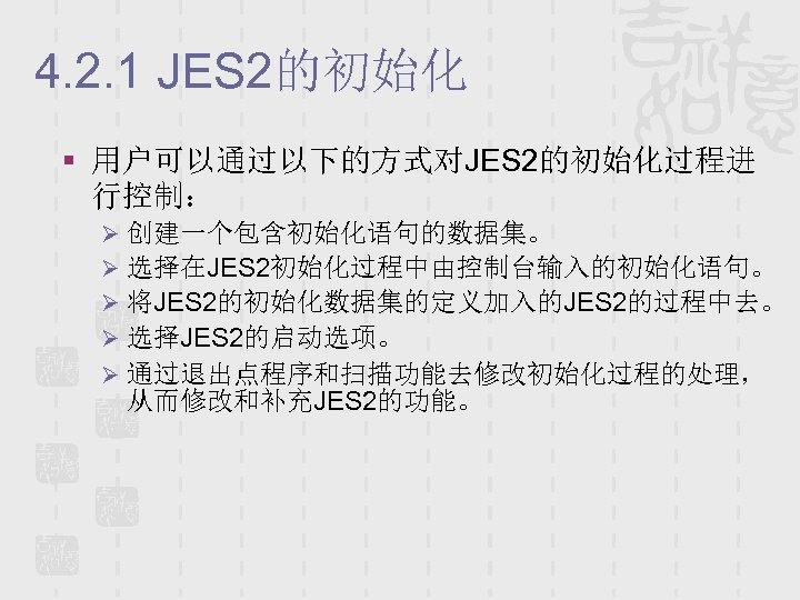 4. 2. 1 JES 2的初始化 § 用户可以通过以下的方式对JES 2的初始化过程进 行控制： Ø 创建一个包含初始化语句的数据集。 Ø 选择在JES 2初始化过程中由控制台输入的初始化语句。