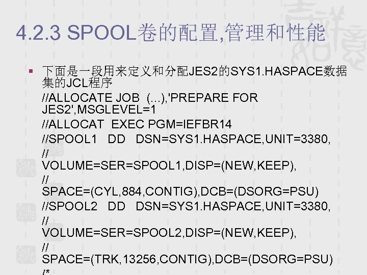 4. 2. 3 SPOOL卷的配置, 管理和性能 § 下面是一段用来定义和分配JES 2的SYS 1. HASPACE数据 集的JCL程序 //ALLOCATE JOB (.