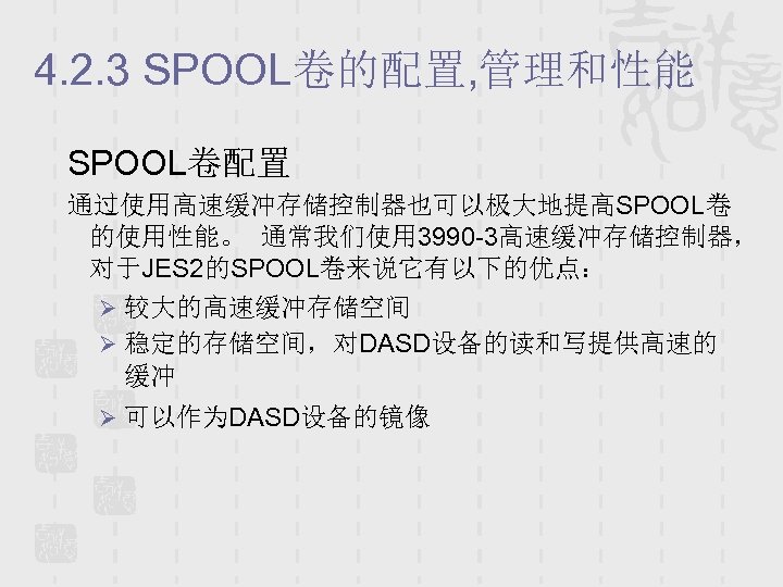4. 2. 3 SPOOL卷的配置, 管理和性能 SPOOL卷配置 通过使用高速缓冲存储控制器也可以极大地提高SPOOL卷 的使用性能。 通常我们使用 3990 -3高速缓冲存储控制器， 对于JES 2的SPOOL卷来说它有以下的优点： Ø