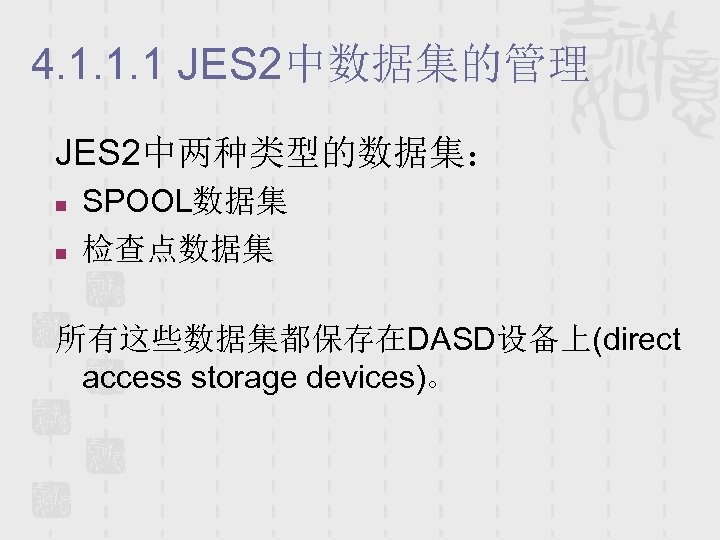4. 1. 1. 1 JES 2中数据集的管理 JES 2中两种类型的数据集： n n SPOOL数据集 检查点数据集 所有这些数据集都保存在DASD设备上(direct access