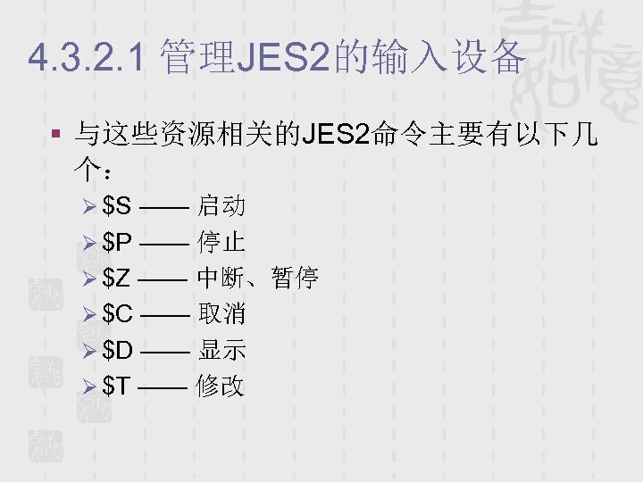 4. 3. 2. 1 管理JES 2的输入设备 § 与这些资源相关的JES 2命令主要有以下几 个： Ø $S —— 启动