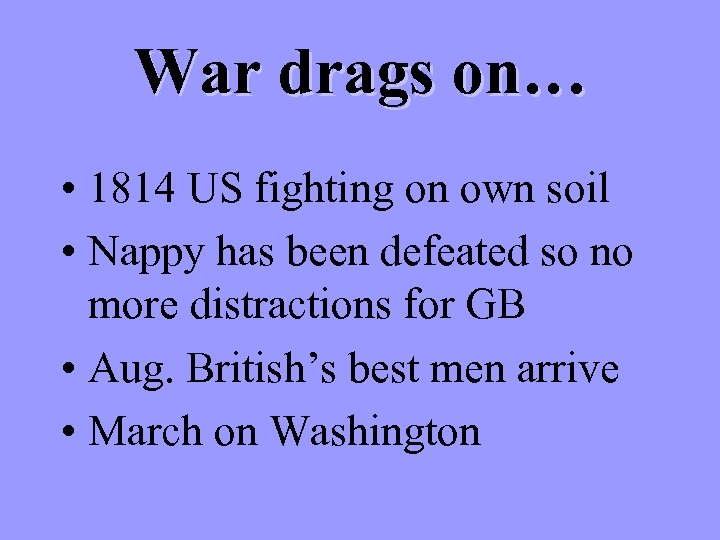 War drags on… • 1814 US fighting on own soil • Nappy has been