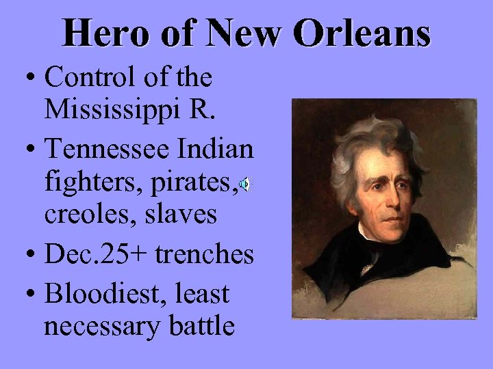 Hero of New Orleans • Control of the Mississippi R. • Tennessee Indian fighters,