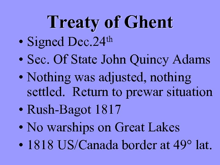 Treaty of Ghent • Signed Dec. 24 th • Sec. Of State John Quincy