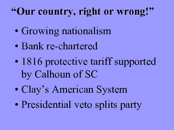 “Our country, right or wrong!” • Growing nationalism • Bank re-chartered • 1816 protective