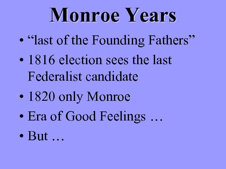 Monroe Years • “last of the Founding Fathers” • 1816 election sees the last