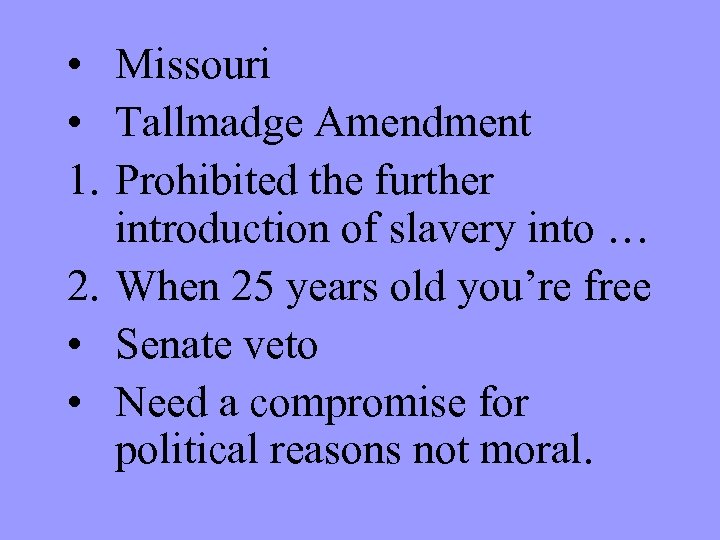  • Missouri • Tallmadge Amendment 1. Prohibited the further introduction of slavery into