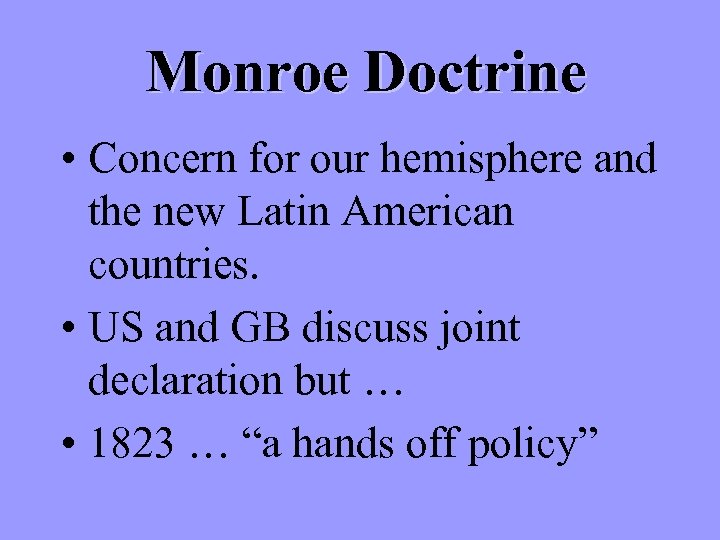 Monroe Doctrine • Concern for our hemisphere and the new Latin American countries. •